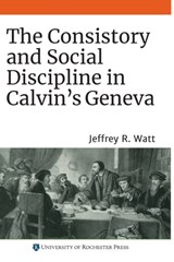 The Consistory and Social Discipline in Calvin's Geneva - Jeffrey R. (Royalty Account) Watt - 9781648250040