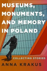 Museums, Monuments, and Memory in Poland - Anna Krakus - 9781648251290
