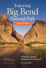 Enjoying Big Bend National Park: A Friendly Guide to Adventures for Everyone Volume 41 - Gary Clark - 9781648431623