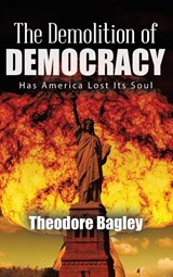 The Demolition of Democracy - Ted Bagley - 9781648580604
