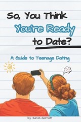 So, You Think You're Ready to Date?: A Guide to Teenage Dating - GARRETT,  Sarah - 9781648582844