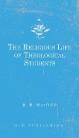The Religious Life of Theological Students - Benjamin B. Warfield - 9781648630941