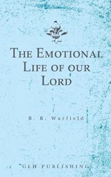The Emotional Life of our Lord - Benjamin B. Warfield - 9781648630965