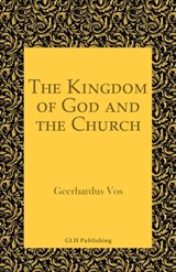 The Kingdom of God and the Church - Geerhardus Vos - 9781648631597