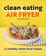Clean Eating Air Fryer Cookbook - Katie Hale - 9781648764585