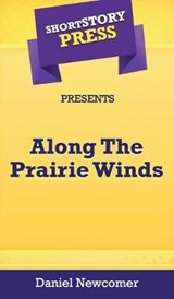 Short Story Press Presents Along The Prairie Winds - Daniel Newcomer - 9781648912412