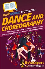 HowExpert Guide to Dance and Choreography - Howexpert ; Sydney Skipper - 9781648917769