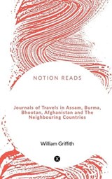 Journals of Travels in Assam, Burma, Bhootan, Afghanistan and The Neighbouring Countries - William Griffith - 9781648925320