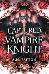 Captured by the Vampire Knight - A.N. Payton - 9781648985560