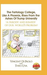 The Fartology College, Like a Phoenix, Rises from the Ashes of Trump University (a parody and remedy of our world's problem) - PAOLO,  Vincent Di - 9781649080394