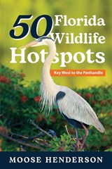 50 Florida Wildlife Hotspots - Moose Henderson - 9781649222206