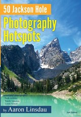 50 Jackson Hole Photography Hotspots - Aaron Linsdau - 9781649222497