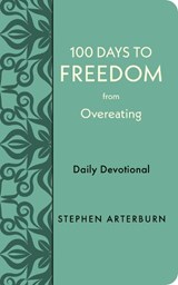 100 Days to Freedom from Overeating: Daily Devotional - Stephen Arterburn - 9781649380012