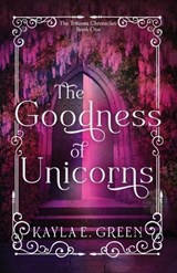 The Goodness of Unicorns - Kayla E. Green - 9781649606020