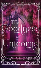 The Goodness of Unicorns - Kayla E Green - 9781649608826