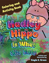 Hadley the Hippo Is What She Eats Coloring and Activity Book - Kayla E. Green - 9781649609083