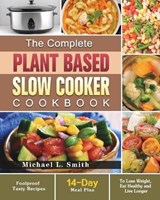 The Complete Plant Based Slow Cooker Cookbook - L SMITH,  Michael - 9781649843302