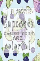 I love Cupcakes caus they are colorful - Doras Delicious Notebooks - 9781650312538