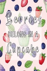 Berries belong in a Cupcake - Doras Delicious Notebooks - 9781650314938