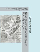News Clippings From Santaquin, Utah 1852 - 1900 - Kaylene Canfield ; David Andersen - 9781650924588