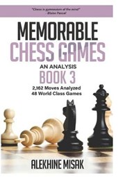 Memorable Chess Games: Book 3 - An Analysis 2,162 Moves Analyzed 48 World Class Games Chess for Beginners Intermediate & Experts World Champi