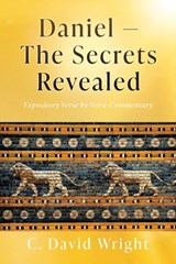 Daniel - The Secrets Revealed: Expository Verse by Verse Commentary - C. David Wright - 9781662887635