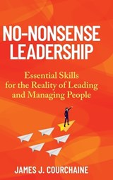 No-Nonsense Leadership - James J Courchaine - 9781662970689