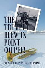 The Trumpet Blew in Point Coupee! - MARSHALL,  Aristide Oconostota - 9781664156104