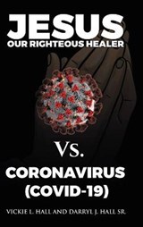 Jesus Our Righteous Healer Vs. Coronavirus (Covid-19) - HALL,  Vickie L ; Hall, Darryl J, Sr - 9781664208605