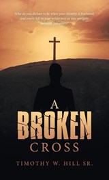 A Broken Cross - HILL,  Timothy W, Sr - 9781664275218