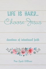 Life is hard...Choose Jesus - Pam Lynch Williams - 9781664291744
