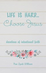 Life is hard...Choose Jesus - Pam Lynch Williams - 9781664291751