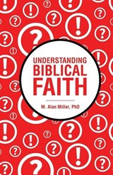 Understanding Biblical Faith - M Alan Miller - 9781664293885