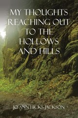 My Thoughts Reaching out to the Hollows and Hills - Jo Ann Hicks Jackson - 9781665543026