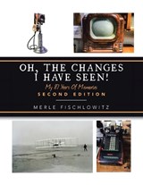 Oh, the Changes I Have Seen!: My 87 Years of Memories - Merle Fischlowitz - 9781665575317