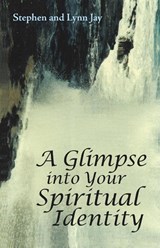 A Glimpse into Your Spiritual Identity - JAY,  Stephen And Lynn - 9781665704373