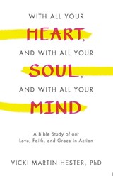 With All Your Heart, And With All Your Soul, And With All Your Mind - Vicki Martin Hester - 9781665749145