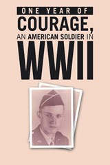 ONE YEAR of COURAGE, AN AMERICAN SOLDIER in WWII - Hugh Lilienkamp - 9781665767460