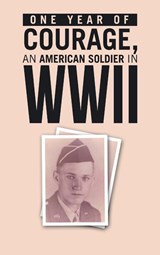 ONE YEAR of COURAGE, AN AMERICAN SOLDIER in WWII - Hugh Lilienkamp - 9781665767484