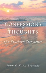 CONFESSIONS & THOUGHTS of a Southern Storyteller - John O'Kane Stewart - 9781665792998
