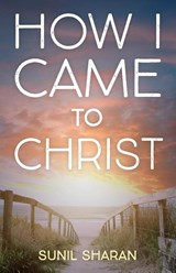 How I Came to Christ - Sunil Sharan - 9781666700091