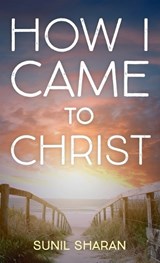 How I Came to Christ - Sunil Sharan - 9781666700107