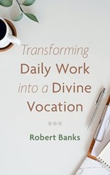 Transforming Daily Work Into a Divine Vocation - Robert Banks - 9781666723397