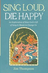 Sing Loud, Die Happy - THOMPSON,  Jim - 9781666740875