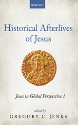 Historical Afterlives of Jesus: Jesus in Global Perspective 1 - Gregory C. Jenks - 9781666746792