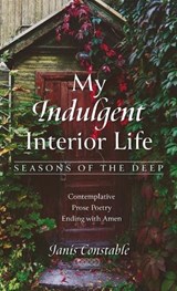 My Indulgent Interior Life-Seasons of the Deep - Janis Constable - 9781666767377