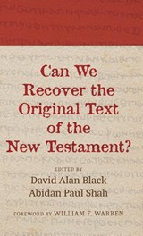 Can We Recover the Original Text of the New Testament? - BLACK,  David Alan ; Shah, Abidan Paul - 9781666773750