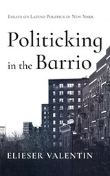 Politicking in the Barrio - Elieser Valentin - 9781666775617
