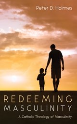 Redeeming Masculinity - Peter D. Holmes - 9781666781748