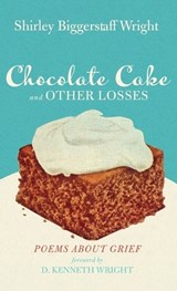 Chocolate Cake and Other Losses - Shirley Biggerstaff Wright - 9781666793901